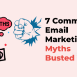 7 Common Email Marketing Myths — Busted!