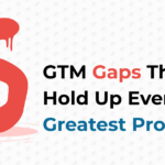 The 6 GTM Gaps That Hold Up Even the Greatest Products